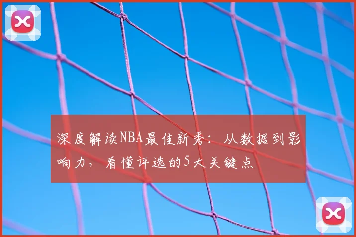 深度解读NBA最佳新秀：从数据到影响力，看懂评选的5大关键点