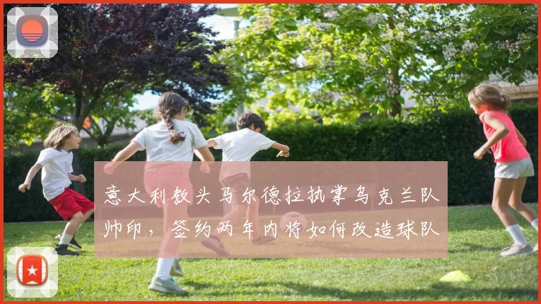 意大利教头马尔德拉执掌乌克兰队帅印，签约两年内将如何改造球队战术？